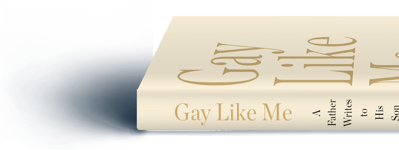 Gay Like Me: A Father Writes to His Son
